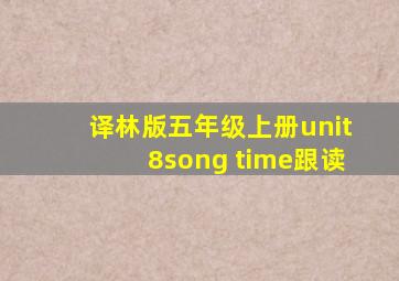 译林版五年级上册unit8song time跟读